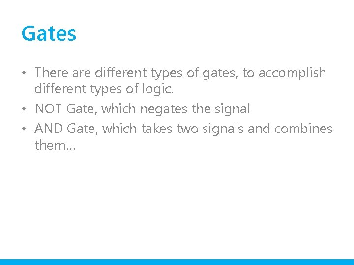 Gates • There are different types of gates, to accomplish different types of logic.