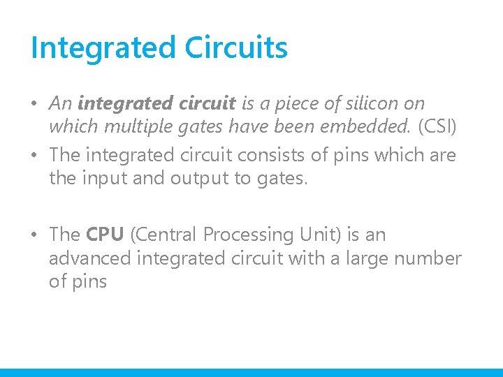 Integrated Circuits • An integrated circuit is a piece of silicon on which multiple