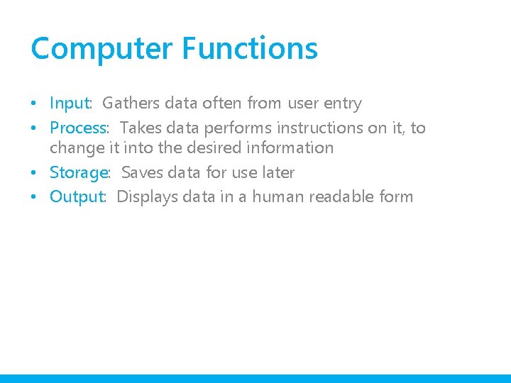 Computer Functions • Input: Gathers data often from user entry • Process: Takes data