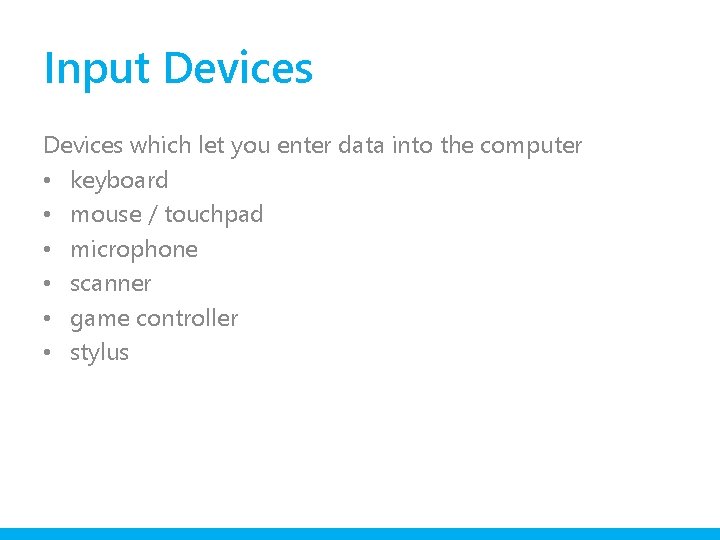 Input Devices which let you enter data into the computer • keyboard • mouse