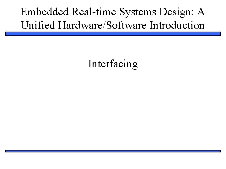 Embedded Real-time Systems Design: A Unified Hardware/Software Introduction Interfacing 1 