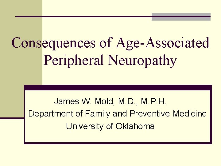 Consequences of Age-Associated Peripheral Neuropathy James W. Mold, M. D. , M. P. H.