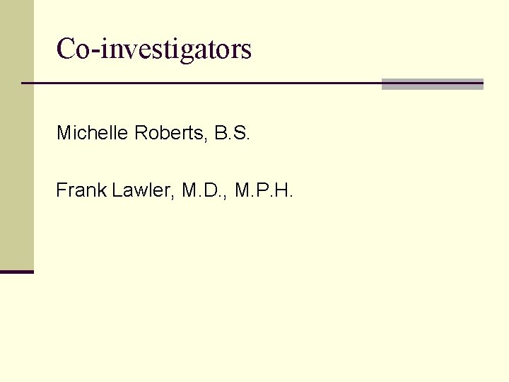 Co-investigators Michelle Roberts, B. S. Frank Lawler, M. D. , M. P. H. 