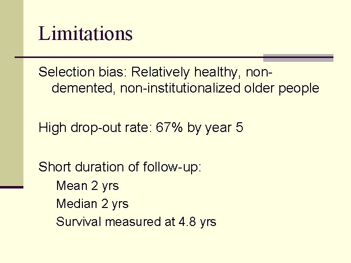 Limitations Selection bias: Relatively healthy, nondemented, non-institutionalized older people High drop-out rate: 67% by