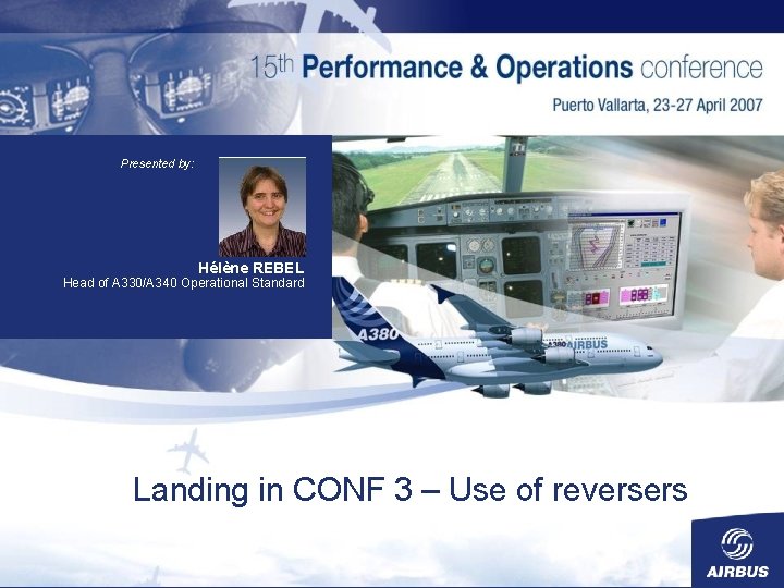 Presented by: Hélène REBEL Head of A 330/A 340 Operational Standard Landing in CONF