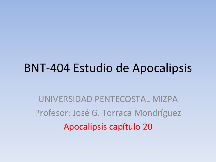 BNT-404 Estudio de Apocalipsis UNIVERSIDAD PENTECOSTAL MIZPA Profesor: José G. Torraca Mondríguez Apocalipsis capítulo