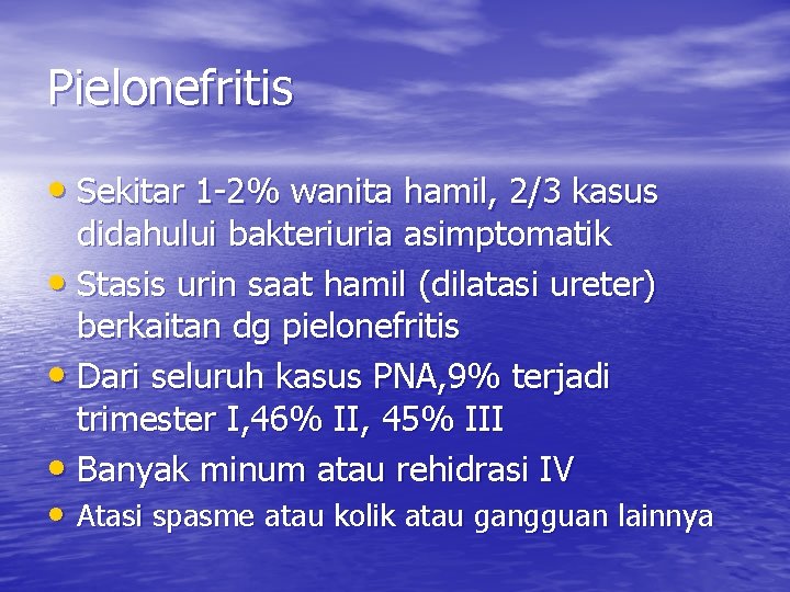 Pielonefritis • Sekitar 1 -2% wanita hamil, 2/3 kasus didahului bakteriuria asimptomatik • Stasis Pielonefritis • Sekitar 1 -2% wanita hamil, 2/3 kasus didahului bakteriuria asimptomatik • Stasis