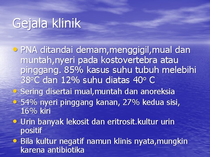 Gejala klinik • PNA ditandai demam, menggigil, mual dan muntah, nyeri pada kostovertebra atau Gejala klinik • PNA ditandai demam, menggigil, mual dan muntah, nyeri pada kostovertebra atau