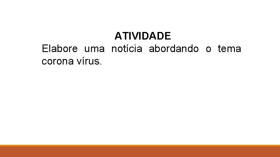 ATIVIDADE Elabore uma notícia abordando o tema corona vírus. 