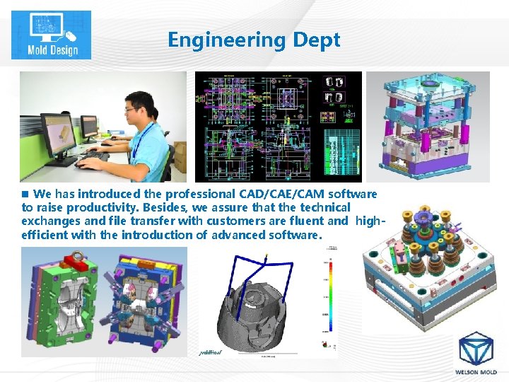 Engineering Dept n We has introduced the professional CAD/CAE/CAM software to raise productivity. Besides,