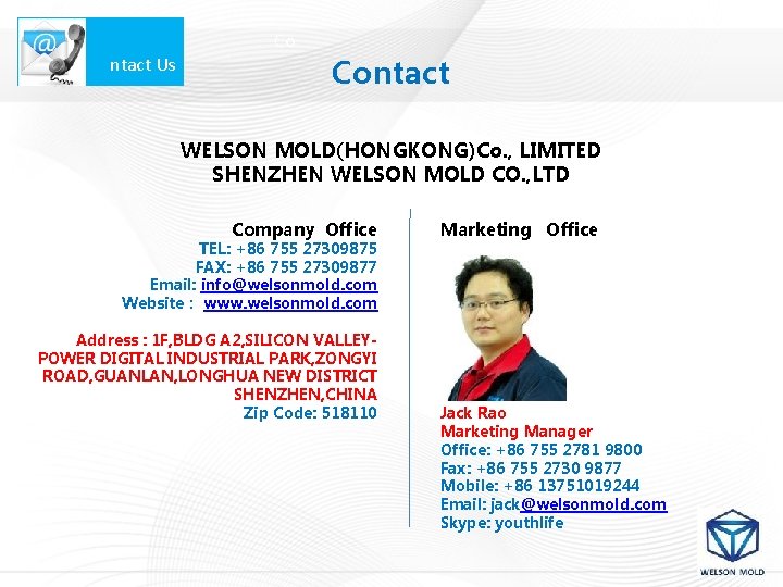  Co ntact Us Contact WELSON MOLD(HONGKONG)Co. , LIMITED SHENZHEN WELSON MOLD CO. ,