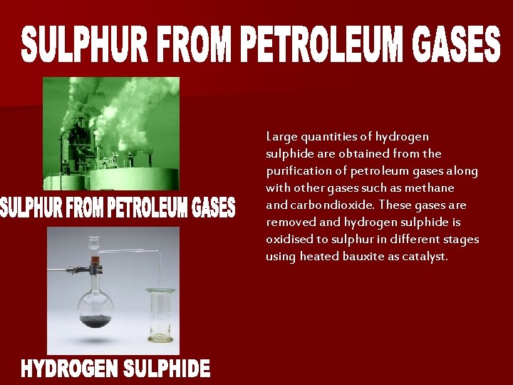 Large quantities of hydrogen sulphide are obtained from the purification of petroleum gases along Large quantities of hydrogen sulphide are obtained from the purification of petroleum gases along