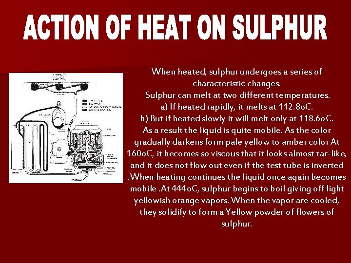 When heated, sulphur undergoes a series of characteristic changes. Sulphur can melt at two When heated, sulphur undergoes a series of characteristic changes. Sulphur can melt at two
