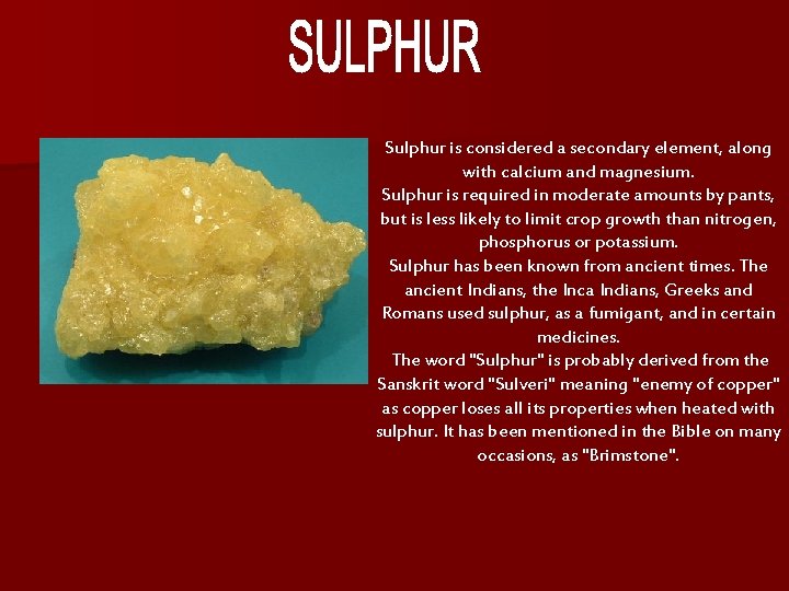 Sulphur is considered a secondary element, along with calcium and magnesium. Sulphur is required Sulphur is considered a secondary element, along with calcium and magnesium. Sulphur is required