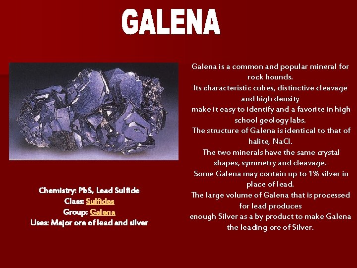 Chemistry: Pb. S, Lead Sulfide Class: Sulfides Group: Galena Uses: Major ore of lead Chemistry: Pb. S, Lead Sulfide Class: Sulfides Group: Galena Uses: Major ore of lead