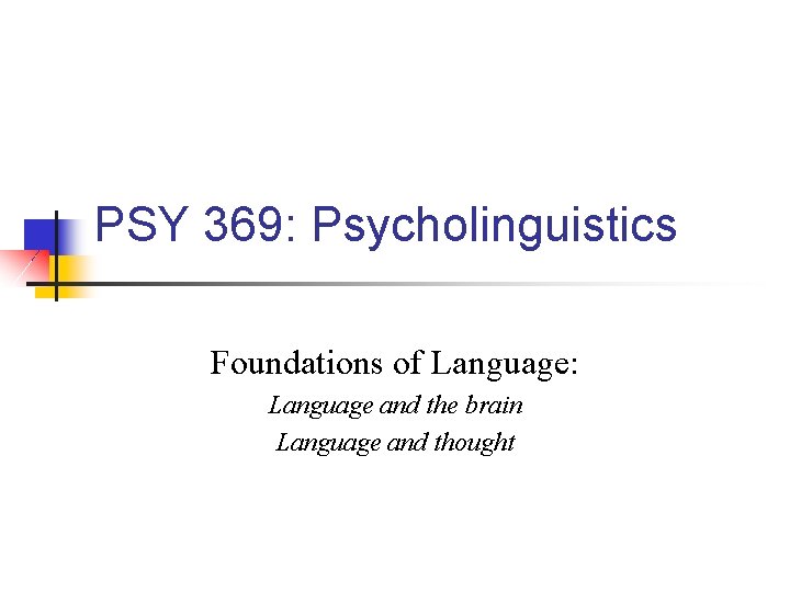 PSY 369: Psycholinguistics Foundations of Language: Language and the brain Language and thought 