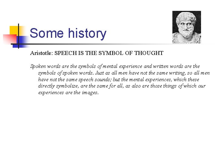 Some history Aristotle: SPEECH IS THE SYMBOL OF THOUGHT Spoken words are the symbols
