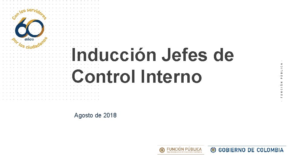 PÚBLICA FUNCIÓN - Inducción Jefes de Control Interno Agosto de 2018 