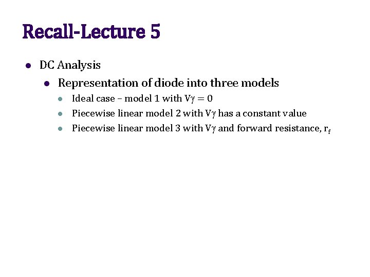 Recall-Lecture 5 l DC Analysis l Representation of diode into three models l l