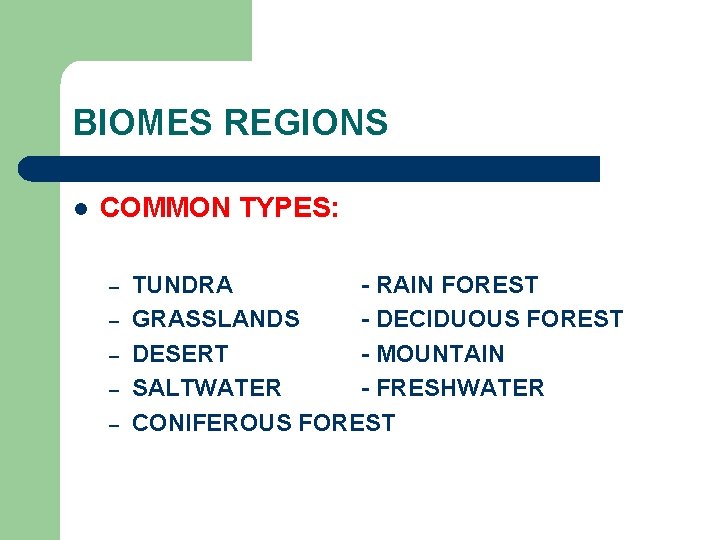 BIOMES REGIONS l COMMON TYPES: – – – TUNDRA - RAIN FOREST GRASSLANDS -