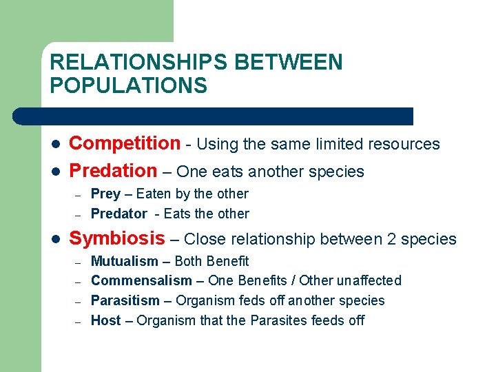 RELATIONSHIPS BETWEEN POPULATIONS l l Competition - Using the same limited resources Predation –