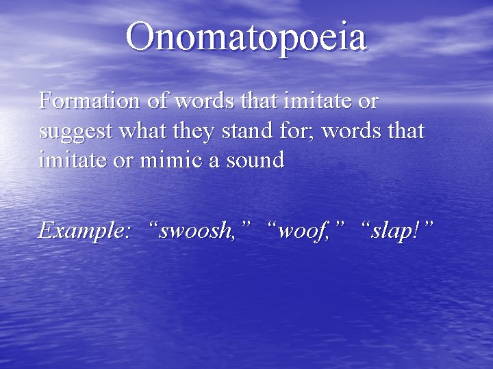 Onomatopoeia Formation of words that imitate or suggest what they stand for; words that