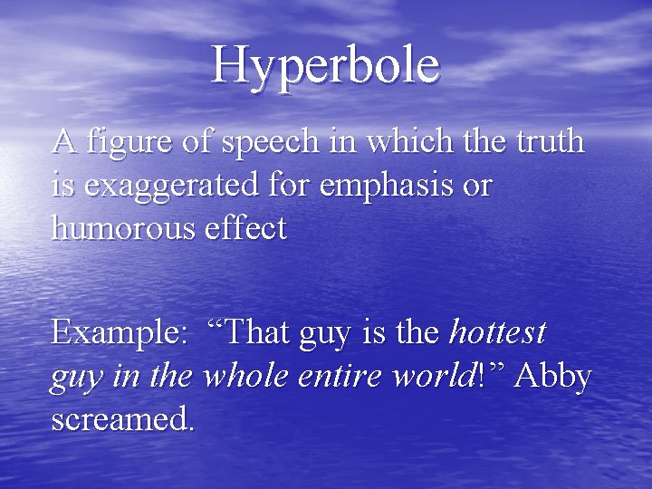 Hyperbole A figure of speech in which the truth is exaggerated for emphasis or