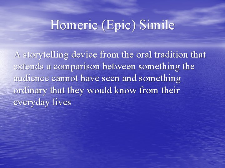 Homeric (Epic) Simile A storytelling device from the oral tradition that extends a comparison