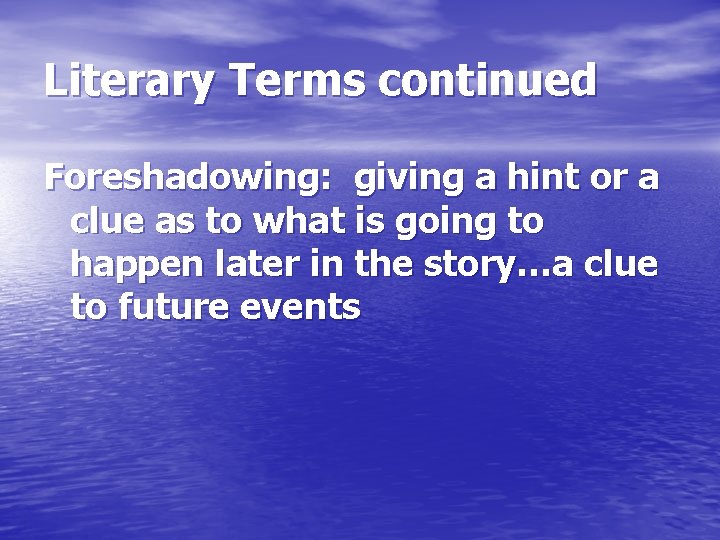Literary Terms continued Foreshadowing: giving a hint or a clue as to what is