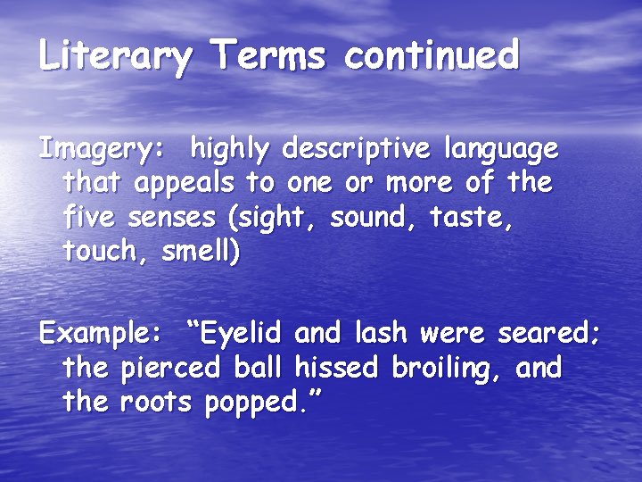 Literary Terms continued Imagery: highly descriptive language that appeals to one or more of