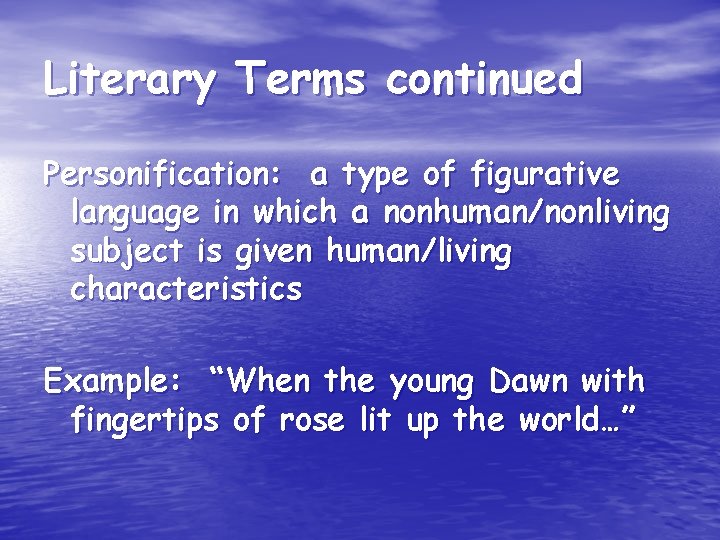 Literary Terms continued Personification: a type of figurative language in which a nonhuman/nonliving subject