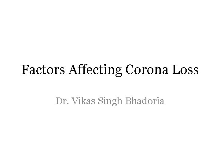 Factors Affecting Corona Loss Dr. Vikas Singh Bhadoria 