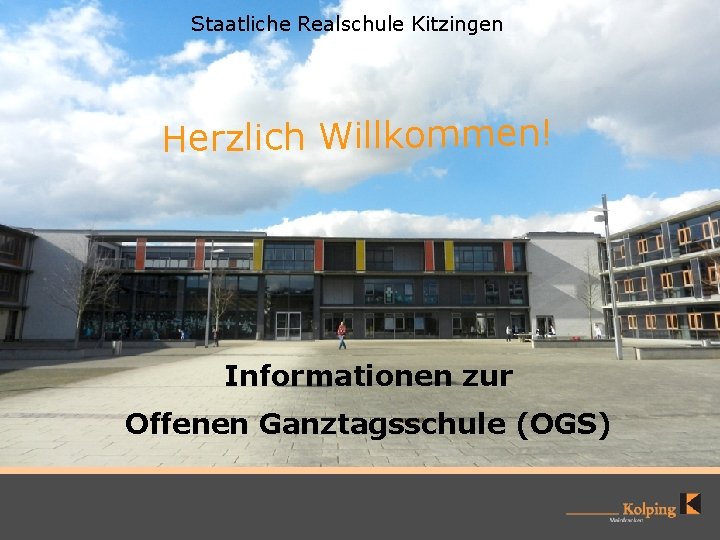 Staatliche Realschule Kitzingen Herzlich Willkommen! Informationen zur Offenen Ganztagsschule (OGS) 