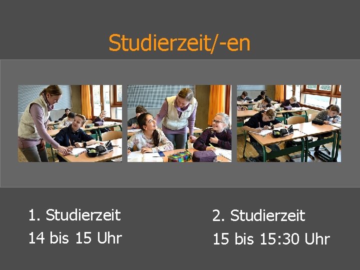 Studierzeit/-en 1. Studierzeit 14 bis 15 Uhr 2. Studierzeit 15 bis 15: 30 Uhr