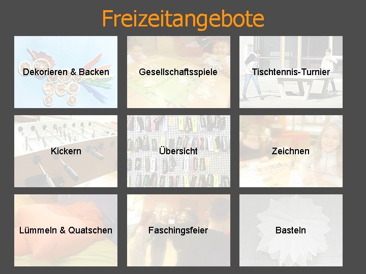 Freizeitangebote Dekorieren & Backen Gesellschaftsspiele Tischtennis-Turnier Kickern Übersicht Zeichnen Lümmeln & Quatschen Faschingsfeier Basteln