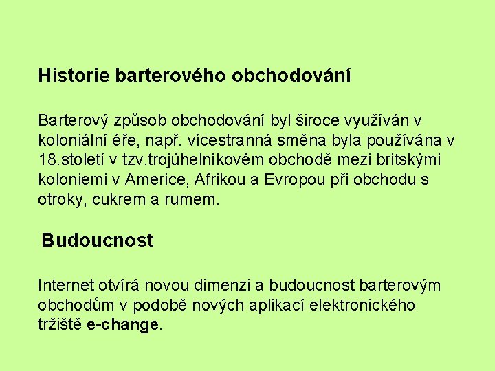 Historie barterového obchodování Barterový způsob obchodování byl široce využíván v koloniální éře, např. vícestranná