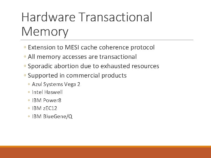 Hardware Transactional Memory ◦ Extension to MESI cache coherence protocol ◦ All memory accesses