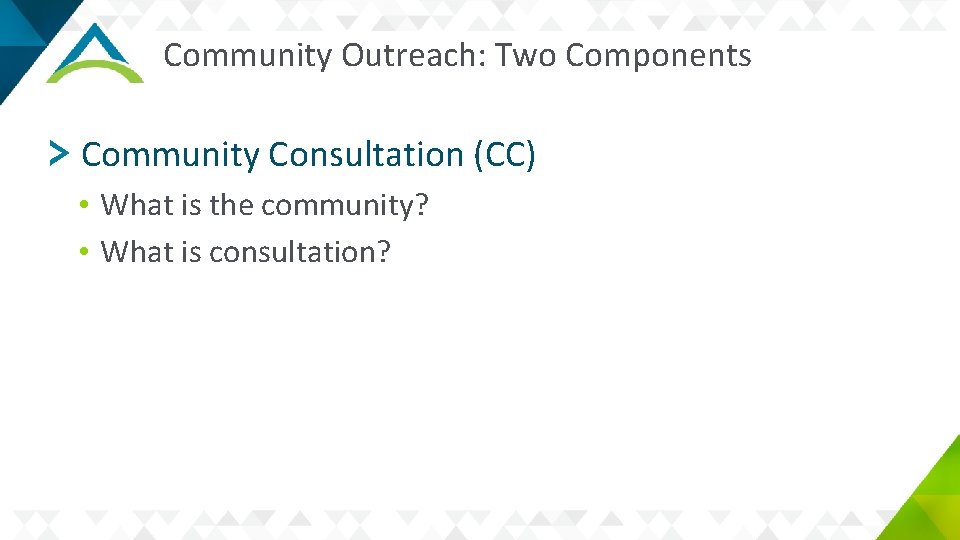 Community Outreach: Two Components Community Consultation (CC) • What is the community? • What