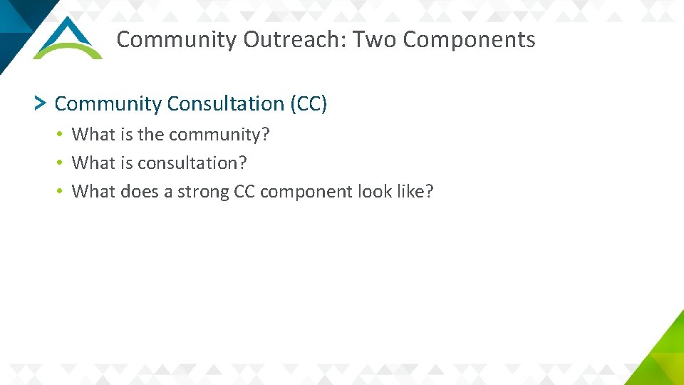 Community Outreach: Two Components Community Consultation (CC) • What is the community? • What