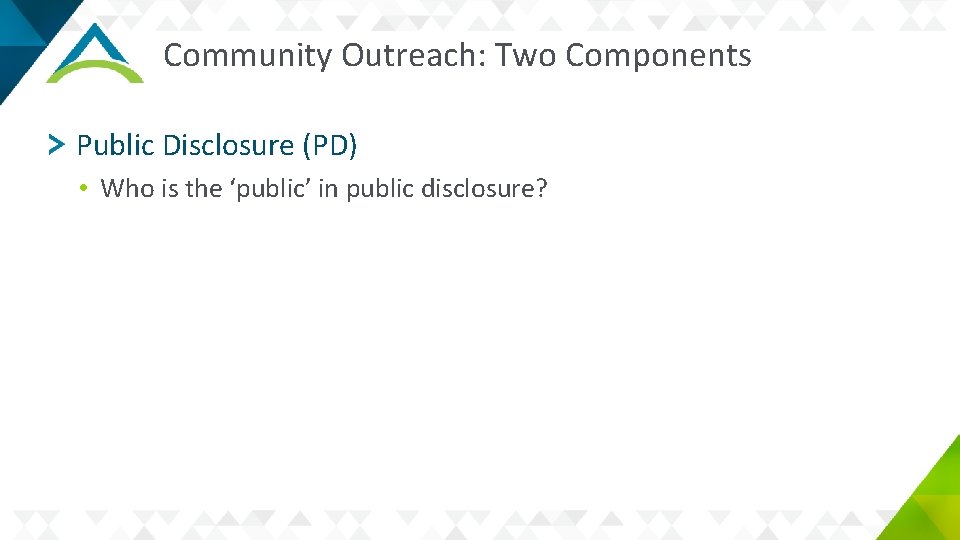 Community Outreach: Two Components Public Disclosure (PD) • Who is the ‘public’ in public