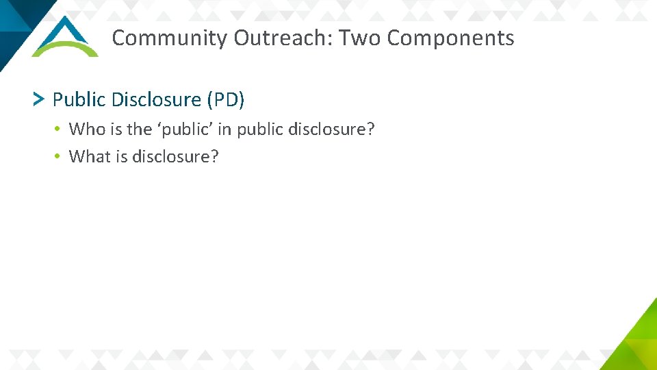 Community Outreach: Two Components Public Disclosure (PD) • Who is the ‘public’ in public