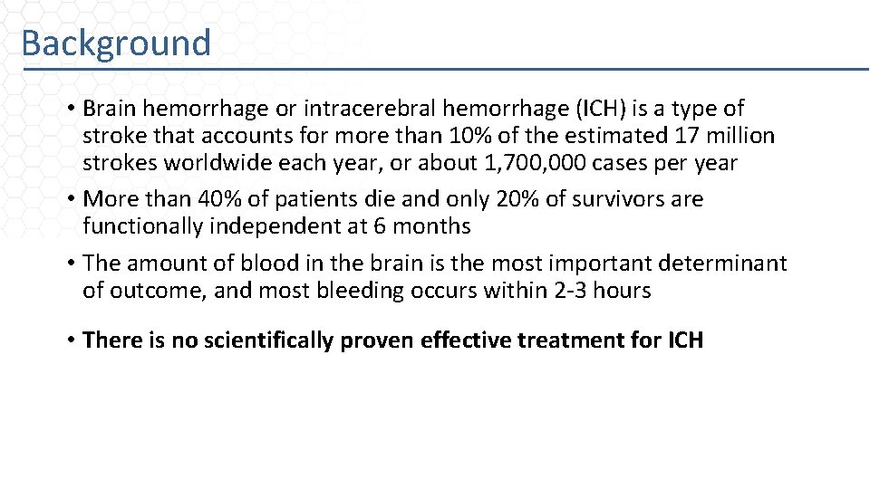 Background • Brain hemorrhage or intracerebral hemorrhage (ICH) is a type of stroke that