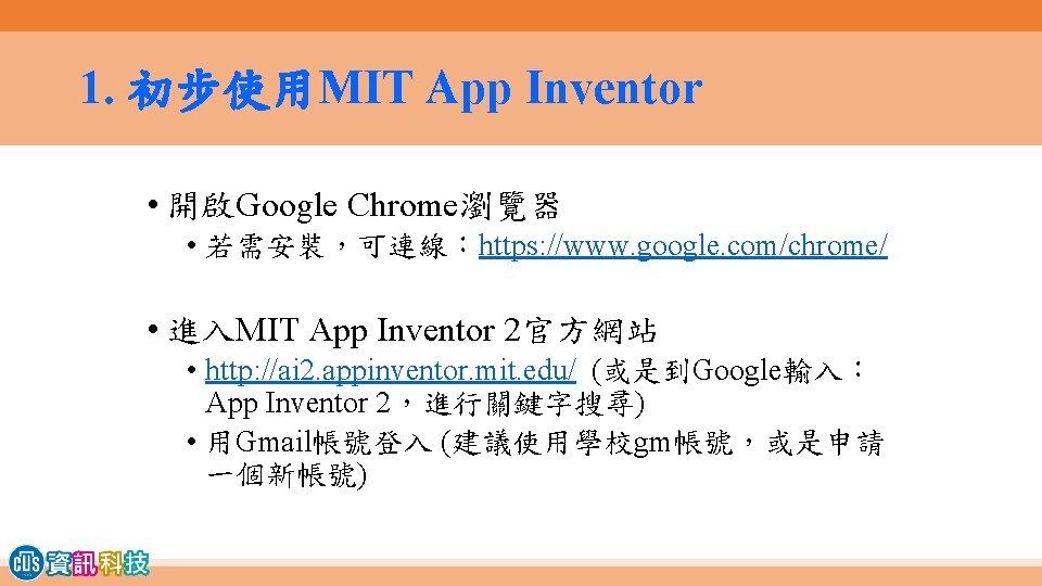 1. 初步使用MIT App Inventor • 開啟Google Chrome瀏覽器 • 若需安裝，可連線：https: //www. google. com/chrome/ • 進入MIT