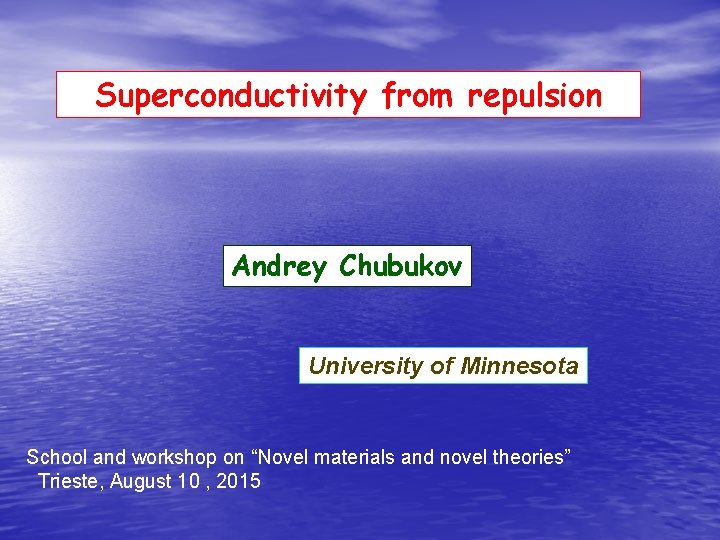 Superconductivity from repulsion Andrey Chubukov University of Minnesota School and workshop on “Novel materials