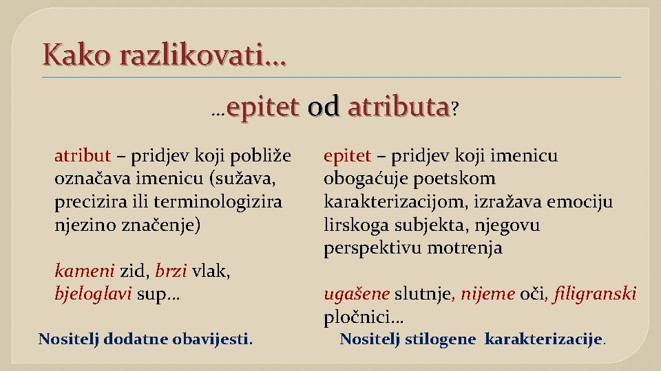 Kako razlikovati… …epitet od atributa? atribut – pridjev koji pobliže označava imenicu (sužava, precizira