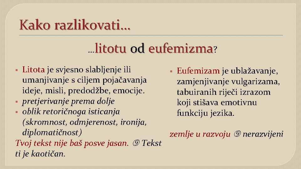 Kako razlikovati… …litotu od eufemizma? Litota je svjesno slabljenje ili § Eufemizam je ublažavanje,