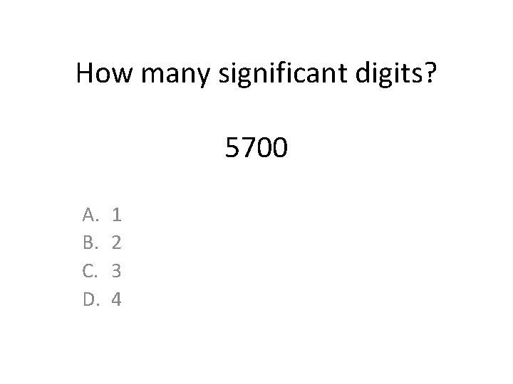 How many significant digits? 5700 A. B. C. D. 1 2 3 4 