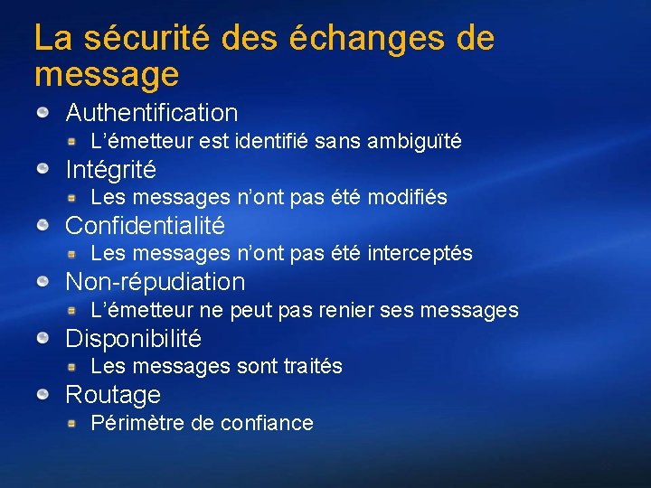 La sécurité des échanges de message Authentification L’émetteur est identifié sans ambiguïté Intégrité Les