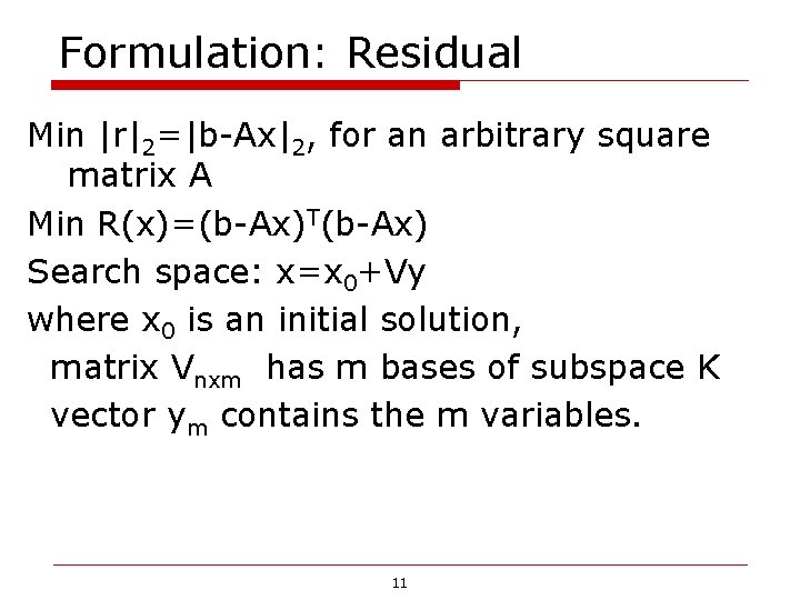 Formulation: Residual Min |r|2=|b-Ax|2, for an arbitrary square matrix A Min R(x)=(b-Ax)T(b-Ax) Search space: Formulation: Residual Min |r|2=|b-Ax|2, for an arbitrary square matrix A Min R(x)=(b-Ax)T(b-Ax) Search space: