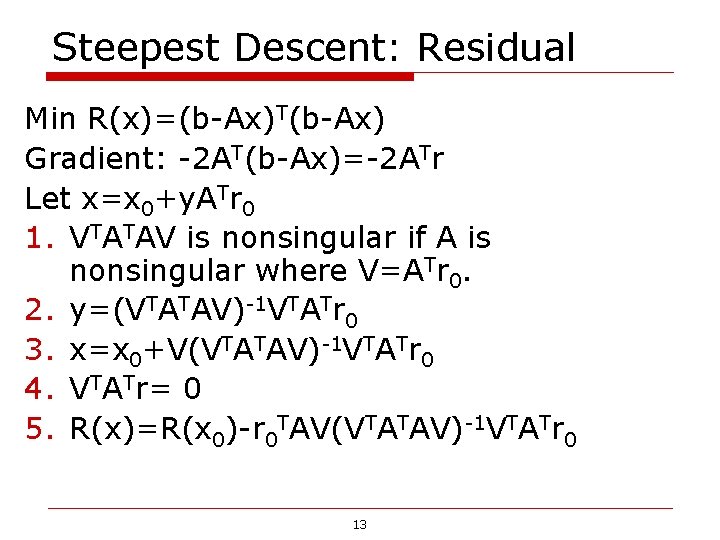Steepest Descent: Residual Min R(x)=(b-Ax)T(b-Ax) Gradient: -2 AT(b-Ax)=-2 ATr Let x=x 0+y. ATr 0 Steepest Descent: Residual Min R(x)=(b-Ax)T(b-Ax) Gradient: -2 AT(b-Ax)=-2 ATr Let x=x 0+y. ATr 0